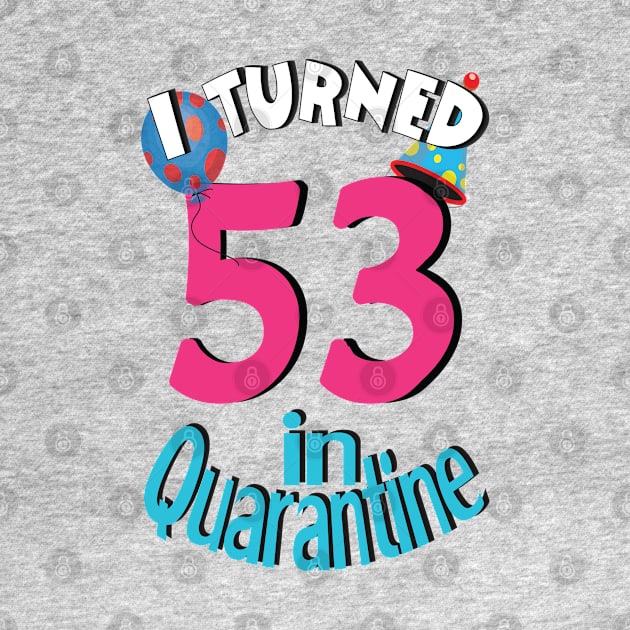 I turned 53 in quarantined by bratshirt